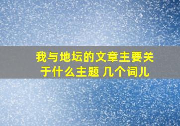 我与地坛的文章主要关于什么主题 几个词儿